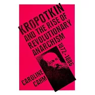 Kropotkin: And the Rise of Revolutionary Anarchism, 1872-1886