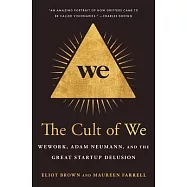 The Cult of We: Wework, Adam Neumann, and the Great Startup Delusion