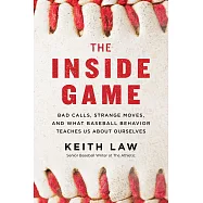 The Inside Game: Bad Calls, Strange Moves, and What Baseball Behavior Teaches Us about Ourselves