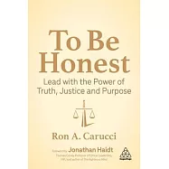To Be Honest: Lead with the Power of Truth, Justice and Purpose
