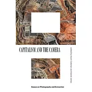 Capitalism and the Camera: Essays on Photography and Extraction