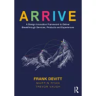 Arrive: A Design Innovation Framework to Deliver Breakthrough Services, Products and Experiences