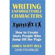 Writing Unforgettable Characters: How to Create Story People Who Jump Off the Page