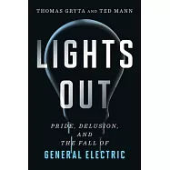 Lights Out: Pride, Delusion, and the Fall of General Electric