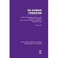 On Human Freedom: Being the Forwood Lectures on the Philosophy of Religion given in the University of Liverpool in