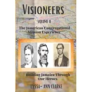 VISIONEERS VOLUME II - The JAMERICAN Congregational Mission Experience: Building Jamaica Through Our Heroes