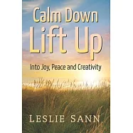 Calm Down, Lift Up Into Joy, Peace and Creativity