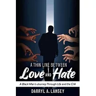A Thin Line Between Love and Hate: A Black Man&rsquo;&rsquo;s Journey Through Life and the CIA
