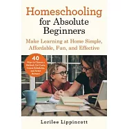 Homeschooling for Absolute Beginners: Make Learning at Home Simple, Affordable, Fun, and Effective