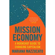 Mission Economy: A Moonshot Guide to Changing Capitalism