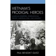 Vietnam’’s Prodigal Heroes: American Deserters, International Protest, European Exile, and Amnesty