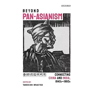 Beyond Pan-Asianism: Connecting China and India, 1840s-1960s