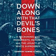 Down Along with That Devil&rsquo;&rsquo;s Bones Lib/E: A Reckoning with Monuments, Memory, and the Legacy of White Supremacy