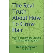 The Real Truth About How To Grow Hair: Well Tried Beauty Secrets To Grow Healthy Hair