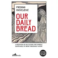 Our Daily Bread: A Meditation on the Cultural and Symbolic Significance of Bread Throughout History