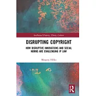Disrupting Copyright: How Disruptive Innovations and Social Norms Are Challenging IP Law