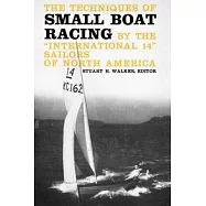The Techniques of Small Boat Racing: By the "international 14" Sailors of North America