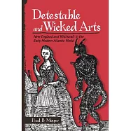 Detestable and Wicked Arts: New England and Witchcraft in the Early Modern Atlantic World