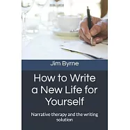 How to Write a New Life for Yourself: Narrative therapy and the writing solution