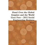 Hand Over the Global Empires and the World Goes Free - 2012 Social Engineering Business Plan