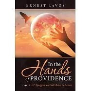 In the Hands of Providence: C. H. Spurgeon on God&rsquo;&rsquo;s Love in Action