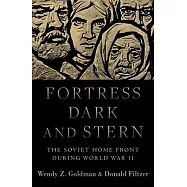 Fortress Dark and Stern: The Soviet Home Front During World War II