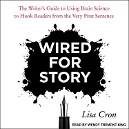 Wired for Story: The Writer&rsquo;&rsquo;s Guide to Using Brain Science to Hook Readers from the Very First Sentence