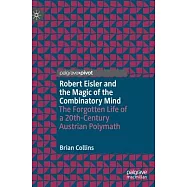 Robert Eisler and the Magic of the Combinatory Mind: The Forgotten Life of a 20th-Century Austrian Polymath