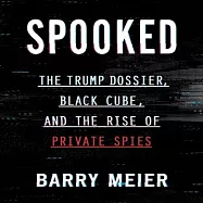 Spooked Lib/E: The Trump Dossier, Black Cube, and the Rise of Private Spies