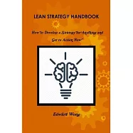 Lean Strategy Handbook: How to Develop a Strategy for Anything and Get to Action Now