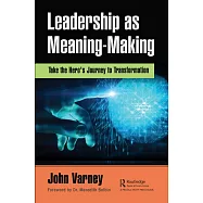 Leadership as Meaning-Making: Take the Hero’’s Journey to Transformation