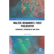 Walter Benjamin&rsquo;s First Philosophy: Experience, Ephemerality and Truth