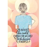 She believed she could change the world so she became a nurse notebook. Gift idea for thankyou and Christmas.