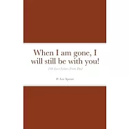 When I am gone, I will still be with you!