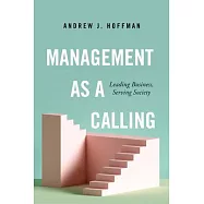 Management as a Calling: Leading Business, Serving Society