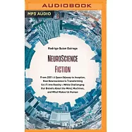 Neuroscience Fiction: From "2001: A Space Odyssey" to "inception," How Neuroscience Is Transforming Sci-Fi Into Reality