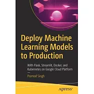Deploy Machine Learning Models to Production: With Flask, Streamlit, Docker, and Kubernetes on Google Cloud Platform