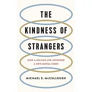 The Kindness of Strangers: How a Selfish Ape Invented a New Moral Code