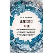 Neuroscience Fiction: From "2001: A Space Odyssey" to "inception," How Neuroscience Is Transforming Sci-Fi Into Reality