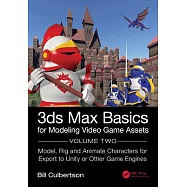 3ds Max Modeling Basics for Video Game Assets: Design, Model Texture and Rig 3D Characters for Export to Unity and