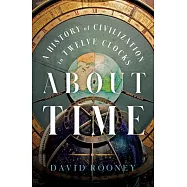 About Time: A History of Civilization in Twelve Clocks