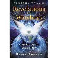 Revelations of the Watchers: The Unfolding Destiny of the Rebel Angels