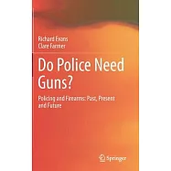 Do Police Need Guns?: Policing and Firearms: Past, Present and Future