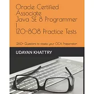 Oracle Certified Associate Java SE 8 Programmer I 1Z0-808 Practice Tests: 260+ Questions to assess your OCA preparation