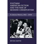 Postwar American Fiction and the Rise of Modern Conservatism: A Literary History, 1945-2008