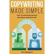 Copywriting Made Simple: How to write powerful and persuasive copy that sells
