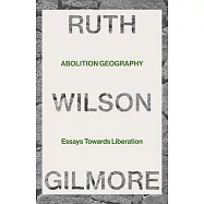 Abolition Geography: Selected Essays and Interviews