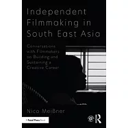 Independent Filmmaking in South East Asia: Conversations with Filmmakers on Building and Sustaining a Creative Career