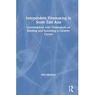 Independent Filmmaking in South East Asia: Conversations with Filmmakers on Building and Sustaining a Creative Career