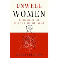 Unwell Women: Misdiagnosis and Myth in a Man-Made World